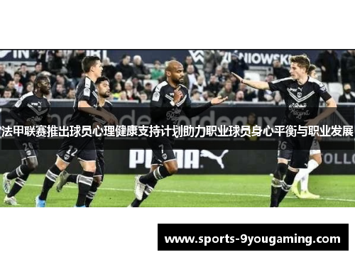 法甲联赛推出球员心理健康支持计划助力职业球员身心平衡与职业发展