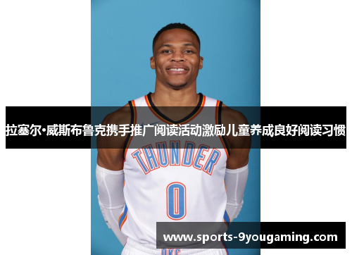 拉塞尔·威斯布鲁克携手推广阅读活动激励儿童养成良好阅读习惯