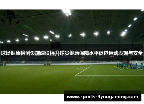 球场健康检测设施建设提升球员健康保障水平促进运动表现与安全 球场健康检测设施建设提升球员健康保障水平促进运动表现与安全