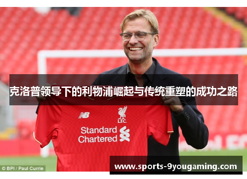 克洛普领导下的利物浦崛起与传统重塑的成功之路