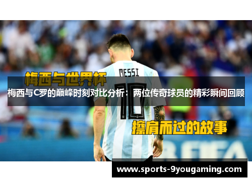 梅西与C罗的巅峰时刻对比分析：两位传奇球员的精彩瞬间回顾