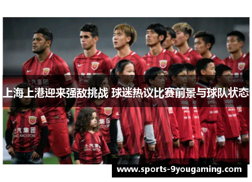 上海上港迎来强敌挑战 球迷热议比赛前景与球队状态