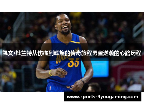 凯文·杜兰特从伤痛到辉煌的传奇旅程勇者逆袭的心路历程