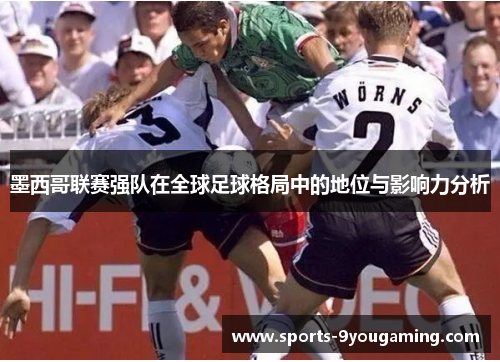 墨西哥联赛强队在全球足球格局中的地位与影响力分析