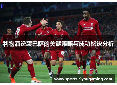 利物浦逆袭巴萨的关键策略与成功秘诀分析