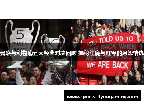 曼联与利物浦五大经典对决回顾 揭秘红魔与红军的恩怨情仇