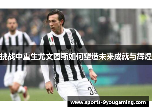 挑战中重生尤文图斯如何塑造未来成就与辉煌