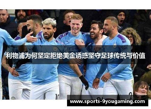 利物浦为何坚定拒绝美金诱惑坚守足球传统与价值