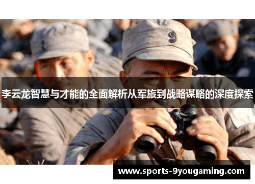 李云龙智慧与才能的全面解析从军旅到战略谋略的深度探索