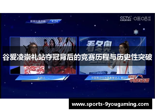 谷爱凌崇礼站夺冠背后的竞赛历程与历史性突破