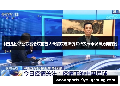 中国足协职业联赛会议前五大关键议题深度解析及未来发展方向探讨 中国足协职业联赛会议前五大关键议题深度解析及未来发展方向探讨