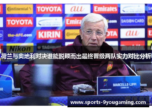 荷兰与奥地利对决谁能脱颖而出最终晋级两队实力对比分析