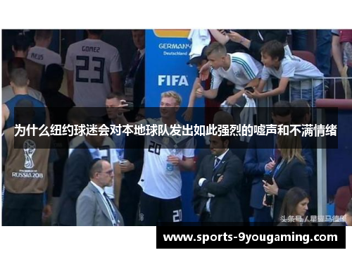 为什么纽约球迷会对本地球队发出如此强烈的嘘声和不满情绪 为什么纽约球迷会对本地球队发出如此强烈的嘘声和不满情绪