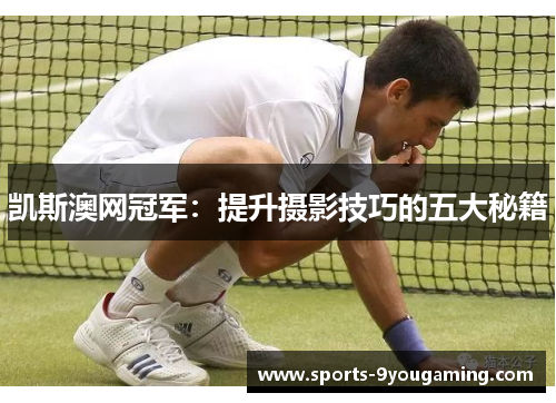 凯斯澳网冠军：提升摄影技巧的五大秘籍