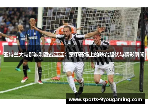 亚特兰大与那波利激战连连：意甲赛场上的跌宕起伏与精彩瞬间