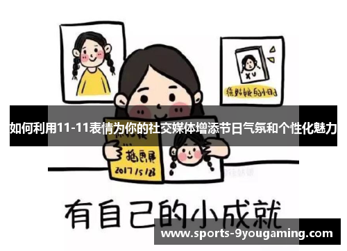 如何利用11-11表情为你的社交媒体增添节日气氛和个性化魅力 如何利用11-11表情为你的社交媒体增添节日气氛和个性化魅力