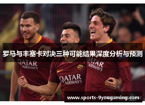 罗马与丰塞卡对决三种可能结果深度分析与预测
