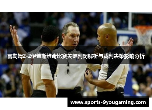 富勒姆2-2伊普斯维奇比赛关键判罚解析与裁判决策影响分析