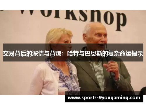 交易背后的深情与背叛:哈特与巴恩斯的复杂命运揭示 交易背后的深情与背叛:哈特与巴恩斯的复杂命运揭示