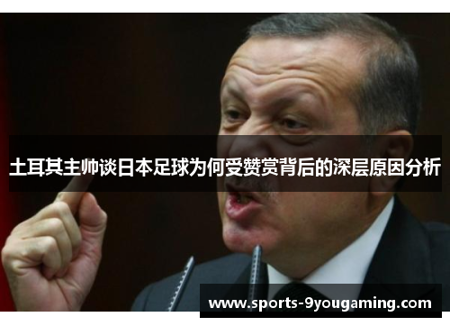 土耳其主帅谈日本足球为何受赞赏背后的深层原因分析