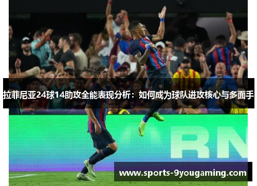 拉菲尼亚24球14助攻全能表现分析:如何成为球队进攻核心与多面手 拉菲尼亚24球14助攻全能表现分析:如何成为球队进攻核心与多面手