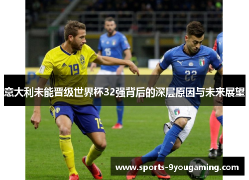 意大利未能晋级世界杯32强背后的深层原因与未来展望