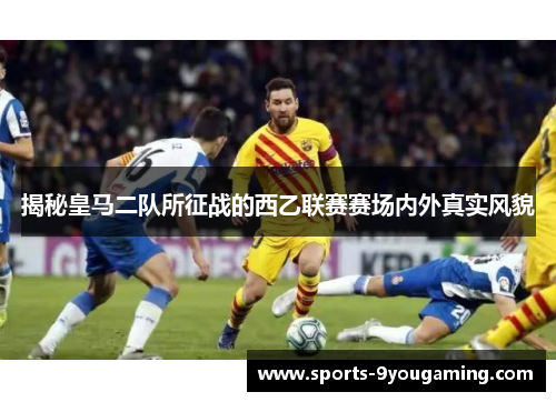 揭秘皇马二队所征战的西乙联赛赛场内外真实风貌