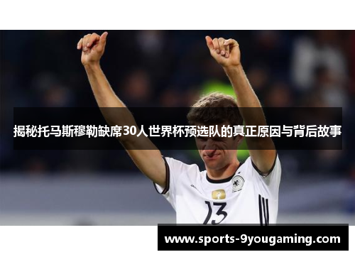 揭秘托马斯穆勒缺席30人世界杯预选队的真正原因与背后故事