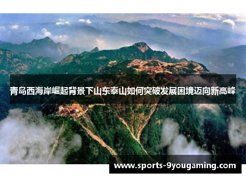 青岛西海岸崛起背景下山东泰山如何突破发展困境迈向新高峰