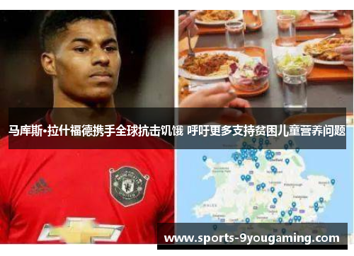 马库斯·拉什福德携手全球抗击饥饿 呼吁更多支持贫困儿童营养问题