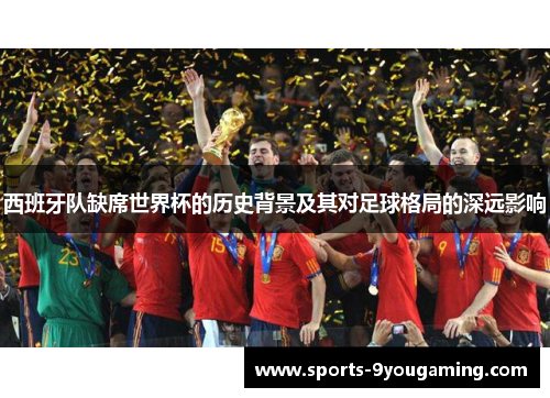 西班牙队缺席世界杯的历史背景及其对足球格局的深远影响