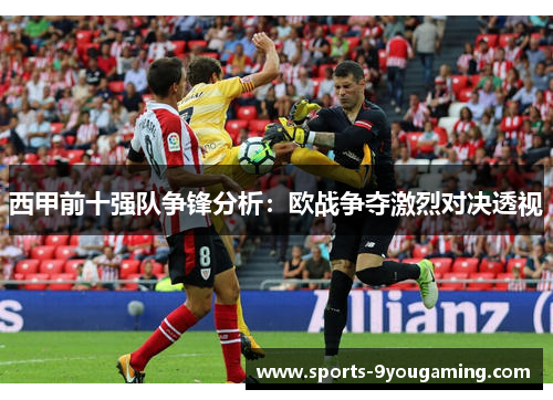 西甲前十强队争锋分析：欧战争夺激烈对决透视