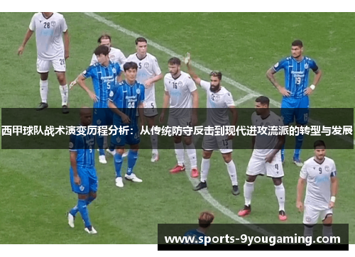 西甲球队战术演变历程分析：从传统防守反击到现代进攻流派的转型与发展