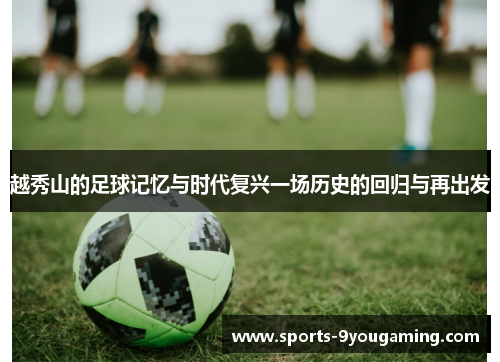 越秀山的足球记忆与时代复兴一场历史的回归与再出发 越秀山的足球记忆与时代复兴一场历史的回归与再出发