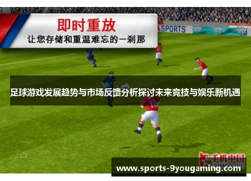 足球游戏发展趋势与市场反馈分析探讨未来竞技与娱乐新机遇 足球游戏发展趋势与市场反馈分析探讨未来竞技与娱乐新机遇