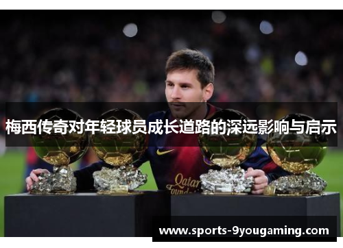 梅西传奇对年轻球员成长道路的深远影响与启示